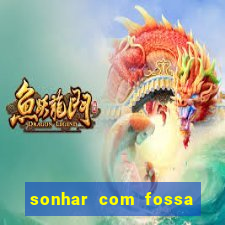 sonhar com fossa de fezes cheia